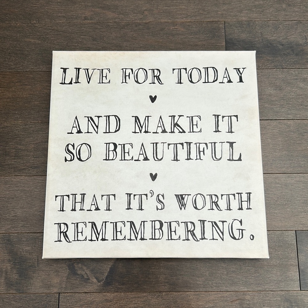 Canvas Art “Live for today and make it so beautiful that it’s worth remembering”